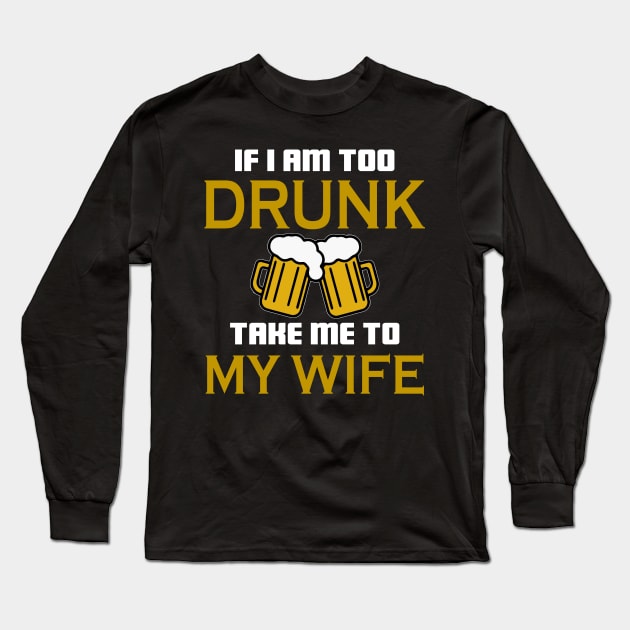If I am too drunk take to my wife Long Sleeve T-Shirt by TEEPHILIC